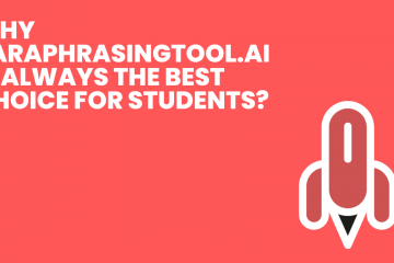 Why Paraphrasingtool.ai Is Always the Best Choice for Students?